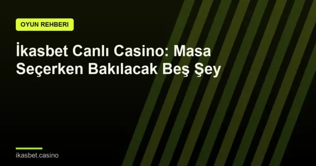 İkasbet Canlı Casino: Masa Seçerken Bakılacak Beş Şey