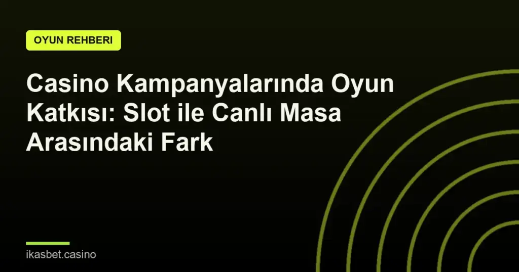 Casino Kampanyalarında Oyun Katkısı: Slot ile Canlı Masa Arasındaki Fark