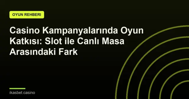Casino Kampanyalarında Oyun Katkısı: Slot ile Canlı Masa Arasındaki Fark